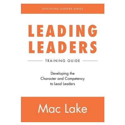 Leading Leaders: Developing the Character and Competency to Lead Leaders Lake MacPaperback