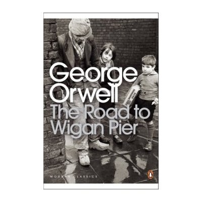 The Road to Wigan Pier - G. Orwell