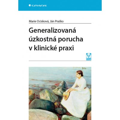 Generalizovaná úzkostná porucha v klinické praxi - Ocisková Marie, Praško Ján – Hledejceny.cz