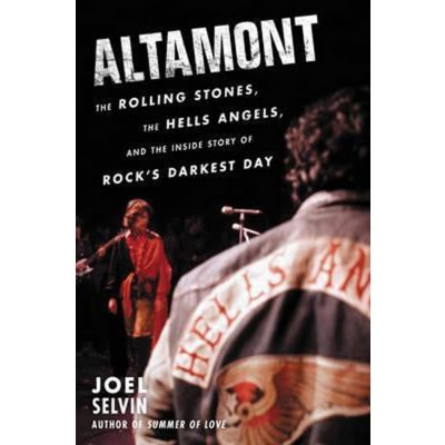 Altamont : Rolling Stones, the Hells Angels and the inside story of rock's darkest day – Selvin Joel