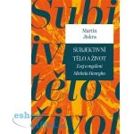 Subjektivní tělo a život - Martin Jiskra – Hledejceny.cz