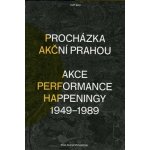 Procházka akční Prahou. Akce, performance, happeningy 1949 - 1989 - Pavlína Morganová - Akademie výtvarných umění – Hledejceny.cz