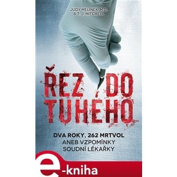 Řez do tuhého. Dva roky, 262 mrtvol aneb vzpomínky soudní lékařky - Judy Melinek, T.J. Mitchell