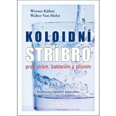 Kühni, Werner - Koloidní stříbro proti virům, bakteriím a plísním