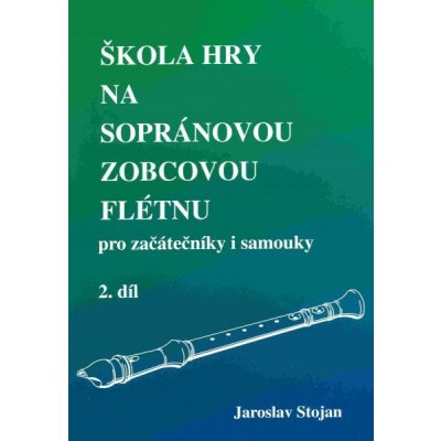 Noty Škola hry na sopránovou zobcovou flétnu 2 Jaroslav Stojan – Hledejceny.cz