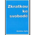 Zkratkou ke svobodě - Christian Opitz – Hledejceny.cz