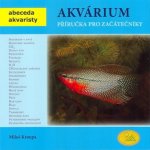 Akvárium Příručka pro začátečníky Abeceda akvaristy Kroupa Miloš – Hledejceny.cz