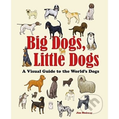Big Dogs, Little Dogs: A Visual Guide to the... - Jim Medway – Zbozi.Blesk.cz
