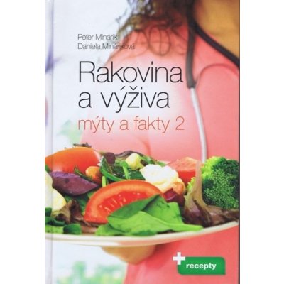 Rakovina a výživa. Mýty a fakty 2. Recepty - Peter Minárik Daniela Mináriková