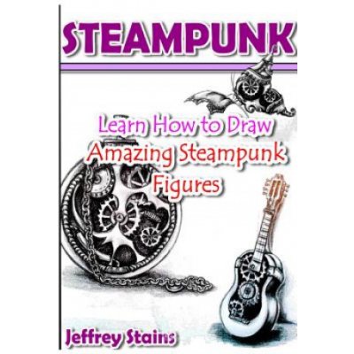 Steampunk: Learn How to Draw Amazing Steampunk Figures! – Zboží Mobilmania