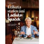 Etiketa stolování - O dobrých mravech a gastronomii - Ladislav Špaček – Zbozi.Blesk.cz