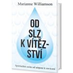 Od slz k vítězství - Spirituální cesta od utrpení k osvícení - Marianne Williamson – Hledejceny.cz