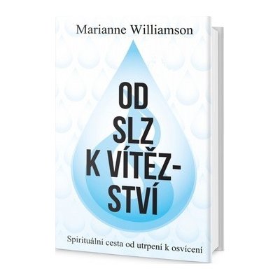 Od slz k vítězství - Spirituální cesta od utrpení k osvícení - Marianne Williamson – Hledejceny.cz