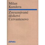 Zneuznávané dědictví Cervantesovo - Kundera Milan – Hledejceny.cz