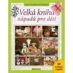 Velká kniha nápadů pro děti - Dvořáková-Liberdová Lucie – Hledejceny.cz