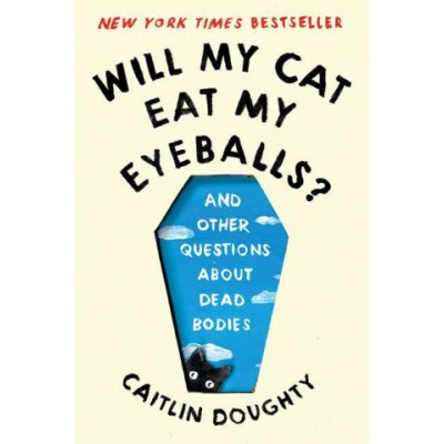 Will My Cat Eat My Eyeballs? - And Other Questions About Dead Bodies