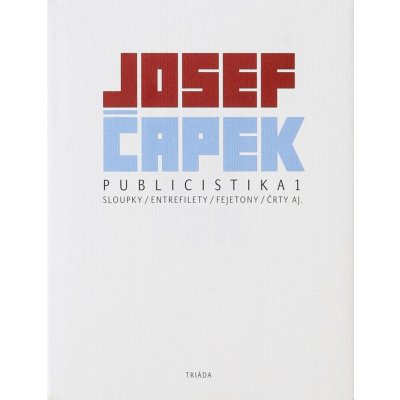 Publicistika 1. sloupky, entrefilety, fejetony, črty aj. - Josef Čapek – Hledejceny.cz