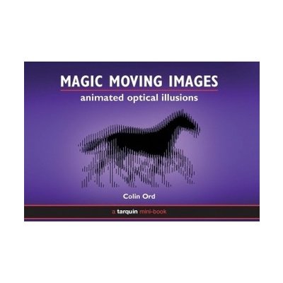 Magic Moving Images : Animated Optical Illusions - Colin Ord