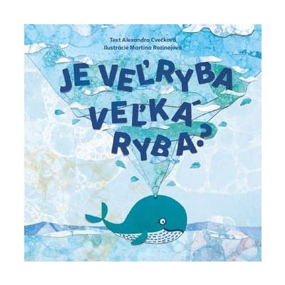 Je veľryba veľká ryba? - Alexandra Cvečková, Martina Rozinajová ilustrátor – Zbozi.Blesk.cz