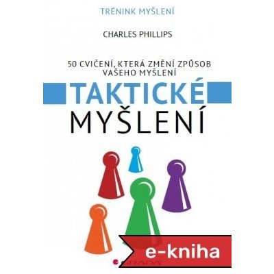 Taktické myšlení: 50 cvičení, která změní způsob vašeho myšlení - Charles Phillips [ ]