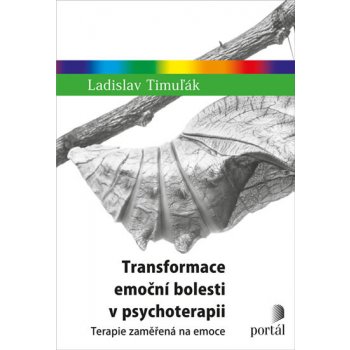 Transformace emoční bolesti v psychoterapii - Ladislav Timuľák