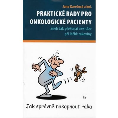 Praktické rady pro onkologické pacienty -- Aneb jak překonat nesnáze při léčbě rakoviny - Jana Karešová a kol – Hledejceny.cz