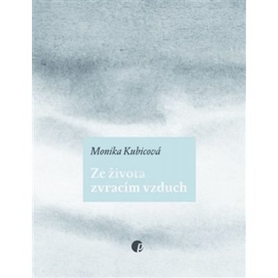 Ze života zvracím vzduch - Monika Kubicová