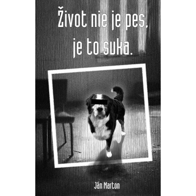 Život nie je pes, je to suka - Ján Marton