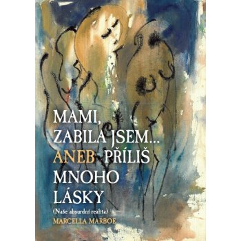 Mami zabila jsem... Aneb příliš mnoho lásky - Marcella Marboe-Hrabincová