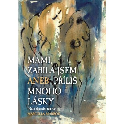 Mami zabila jsem... Aneb příliš mnoho lásky - Marcella Marboe-Hrabincová – Zbozi.Blesk.cz