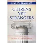 Citizens Yet Strangers: Living Authentically Catholic in a Divided America Craycraft KennethPaperback – Hledejceny.cz