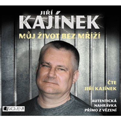 Můj život bez mříží - Jiří Kajínek – Hledejceny.cz