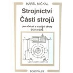 Strojnictví Části strojů - pro učební a studijní obory SOU a SOŠ - Karel Mičkal – Hledejceny.cz