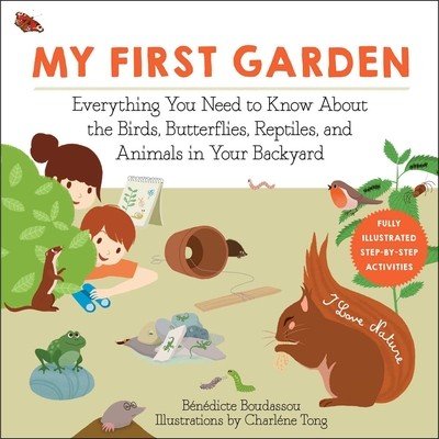 My First Garden: Everything You Need to Know about the Birds, Butterflies, Reptiles, and Animals in Your Backyard Boudassou BndictePaperback – Sleviste.cz