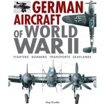 German Aircraft of World War II: Fighters, Bombers, Transports, Seaplanes - Chandler Bing – Zboží Dáma
