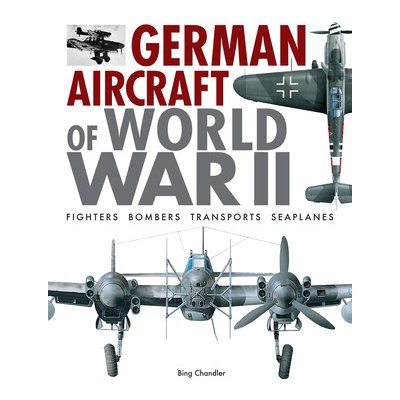 German Aircraft of World War II: Fighters, Bombers, Transports, Seaplanes - Chandler Bing – Zboží Dáma