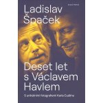 Deset let s Václavem Havlem - Ladislav Špaček, Vázaná – Hledejceny.cz