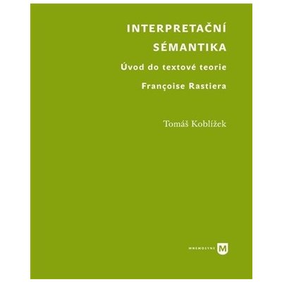 Interpretační sémantika: Úvod do textové teorie Françoise Rastiera - Koblížek Tomáš