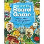 Make Your Own Board Game: Designing, Building, and Playing an Original Tabletop Game – Hledejceny.cz