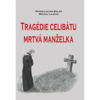 Tragédie celibátu - Mrtvá manželka - Baláž Peter Lucian, Lajcha Michal, – Hledejceny.cz