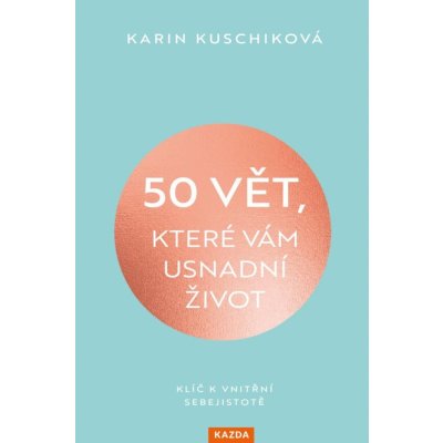 50 vět, které vám usnadní život - Klíč k vnitřní sebejistotě - Karin Kuschiková – Zbozi.Blesk.cz