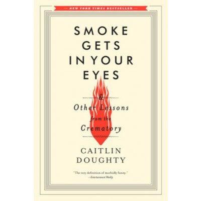 Smoke Gets in Your Eyes: And Other Lessons from the Crematory Doughty CaitlinPaperback