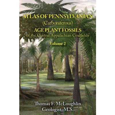 Atlas of Pennsylvanian Carboniferous Age Plant Fossils of the Central Appalachian Coalfields: Volume 2 McLoughlin Geologist M. S. Thomas F.Paperback – Zboží Mobilmania