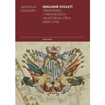 Neklidné století - Třeboňsko v proměnách válečného věku 1590-1710 - Jaroslav Čechura