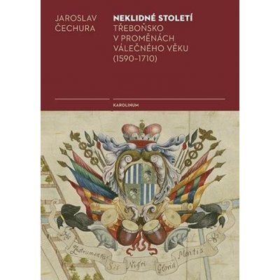 Neklidné století - Třeboňsko v proměnách válečného věku 1590-1710 - Jaroslav Čechura – Sleviste.cz