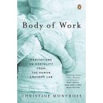 Body of Work: Meditations on Mortality from the Human Anatomy Lab Montross Christine Paperback – Hledejceny.cz