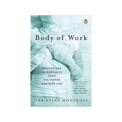 Body of Work: Meditations on Mortality from the Human Anatomy Lab Montross Christine Paperback – Hledejceny.cz