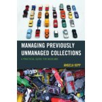 Managing Previously Unmanaged Collections: A Practical Guide for Museums - (Kipp Angela)(Paperback) – Zbozi.Blesk.cz