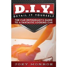 D.I.Y. - Detail It Yourself: The Car Enthusiast's Guide to a Fantastic Looking Car Monroe JoeyPaperback