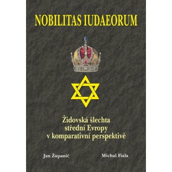 Nobilitas Iudaeorum - Židovská šlechta střední Evropy v komperativní - Županič Jan, Fiala Michal